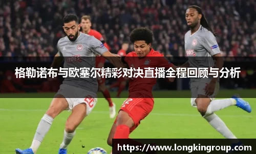 格勒诺布与欧塞尔精彩对决直播全程回顾与分析