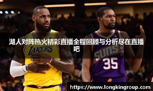 湖人对阵热火精彩直播全程回顾与分析尽在直播吧