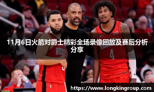 11月6日火箭对爵士精彩全场录像回放及赛后分析分享
