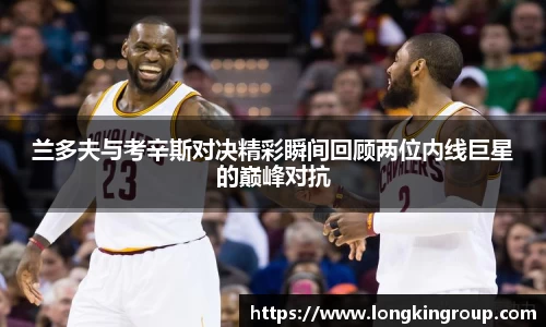 兰多夫与考辛斯对决精彩瞬间回顾两位内线巨星的巅峰对抗
