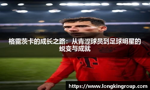 格雷茨卡的成长之路：从青涩球员到足球明星的蜕变与成就