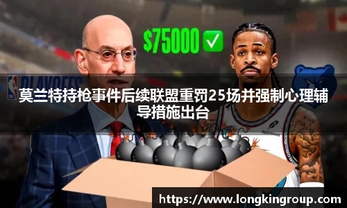 莫兰特持枪事件后续联盟重罚25场并强制心理辅导措施出台