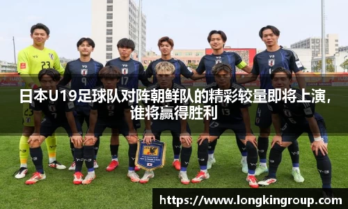 日本U19足球队对阵朝鲜队的精彩较量即将上演，谁将赢得胜利