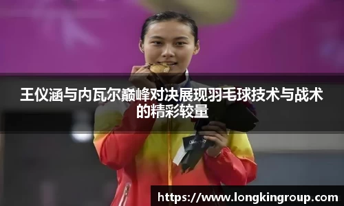 王仪涵与内瓦尔巅峰对决展现羽毛球技术与战术的精彩较量